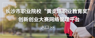 长沙市职业院校“黄炎培职业教育奖”创新创业大赛网络管理平台